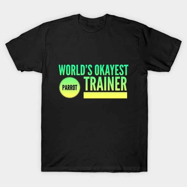 World's Okayest Parrot Trainer T-Shirt by coloringiship